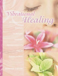Vibrational Healing : Revealing the Essence of Nature through Aromatherapy and Essential Oils - Deborah Eidson