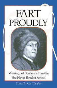 Fart Proudly : Writings of Benjamin Franklin You Never Read in School - Benjamin Franklin