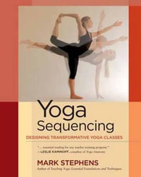 Yoga Sequencing : Designing Transformative Yoga Classes - Mark Stephens
