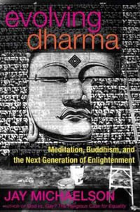 Evolving Dharma : Meditation, Buddhism, and the Next Generation of Enlightenment - Jay Michaelson