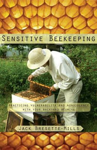 Sensitive Beekeeping : Practicing Vulnerability and Nonviolence with your Backyard Beehive - Jack Bresette-Mills