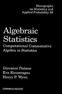 Algebraic Statistics : Computational Commutative Algebra in Statistics - Eva Riccomagno