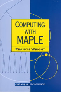 Computing with Maple : Chapman Hall/CRC Mathematics Series - Francis Wright