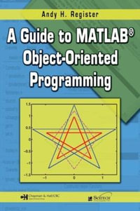 A Guide to MATLAB Object-Oriented Programming : Computing and Networks - Andy H. Register