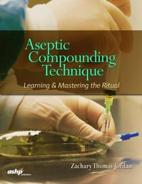 Aseptic Compounding Technique : Learning & Mastering the Ritual - Zachary Thomas Jordan