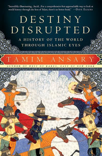 Destiny Disrupted : A History of the World Through Islamic Eyes - Tamim Ansary
