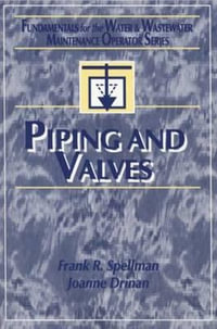 Piping and Valves : Fundamentals for the Water and Wastewater Main Operator Series - Frank R. Spellman