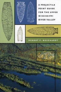 A Projectile Point Guide for the Upper Mississippi River Valley - Robert F. Boszhardt