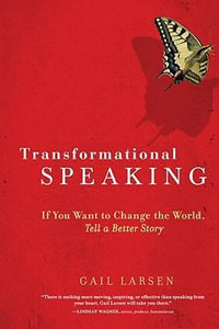 Transformational Speaking : If You Want to Change the World, Tell a Better Story - Gail Larsen