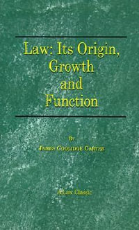 Law : Its Origin, Growth and Function - James Coolidge Carter