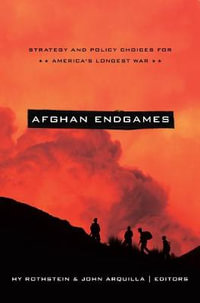 Afghan Endgames : Strategy and Policy Choices for America's Longest War - Hy Rothstein