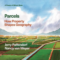 Parcels : How Property Shapes Geography - Jerry Paffendorf