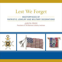 Lest We Forget : Masterpieces of Patriotic Jewelry and Military Decorations - Judith Price
