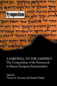 A Farewell to the Yahwist? the Composition of the Pentateuch in Recent European Interpretation : The Composition of the Pentateuch in Recent European Interpretation - Thomas B. Dozeman