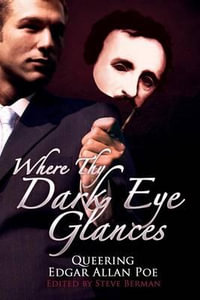 Where Thy Dark Eye Glances : Queering Edgar Allan Poe - Steve Berman