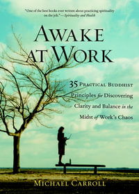 Awake at Work : 35 Practical Buddhist Principles for Discovering Clarity and Balance in the Midst of Work's Chaos - Michael Carroll