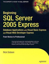 Beginning SQL Server 2005 Express Database Applications with Visual Basic Express and Visual Web Developer Express : From Novice to Professional - Rick Dobson