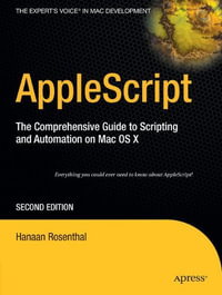AppleScript : The Comprehensive Guide to Scripting and Automation on Mac OS X - Hanaan Rosenthal