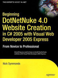 Beginning DotNetNuke 4.0 Website Creation in C# 2005 with Visual Web Developer 2005 Express : From Novice to Professional - Nick Symmonds