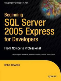 Beginning SQL Server 2005 Express for Developers : From Novice to Professional - Robin Dewson