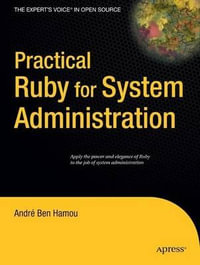 Practical Ruby for System Administration : Expert's Voice in Open Source - Andre Ben Hamou