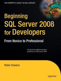 Beginning SQL Server 2008 for Developers : From Novice to Professional - Robin Dewson