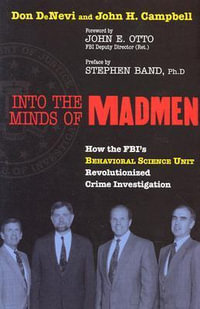 Into the Minds of Madmen : How the FBI's Behavioral Science Unit Revolutionized Crime Investigation - Don DeNevi