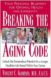 Breaking the Aging Code : Your Personal Blueprint for Optimal Health and Longevity - Vincent C. Giampapa