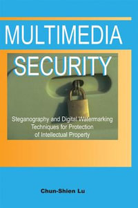 Multimedia Security : Steganography and Digital Watermarking Techniques for Protection of Intellectual Property - Chun-Shien Lu