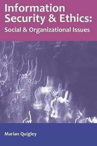 Information Security and Ethics : Social and Organizational Issues - Quigley