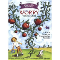 What to Do When You Worry Too Much : A Kid's Guide to Overcoming Anxiety - Dawn Huebner