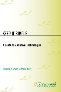 Keep It Simple : A Guide to Assistive Technologies - Ravonne A. Green
