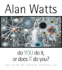Do You Do It or Does It Do You? : How to Let the Universe Meditate You - Alan Watts