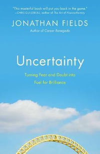 Uncertainty : Turning Fear and Doubt into Fuel for Brilliance - Jonathan Fields