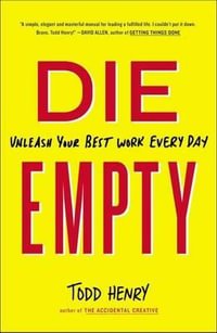 Die Empty : Unleash Your Best Work Every Day - Todd Henry