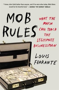 Mob Rules : What the Mafia Can Teach the Legitimate Businessman - Louis Ferrante