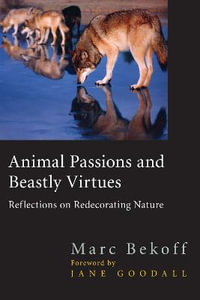 Animal Passions and Beastly Virtues : Reflections on Redecorating Nature - Marc Bekoff
