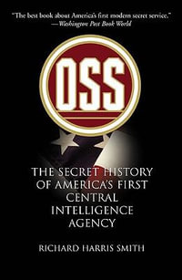 OSS : The Secret History of American First Central Intelligence Agency - Richard Smith