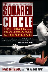 The Squared Circle : Life, Death and Professional Wrestling - David Shoemaker