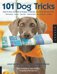 101 Dog Tricks : Step by Step Activities to Engage, Challenge, and Bond with Your Dog - Kyra Sundance