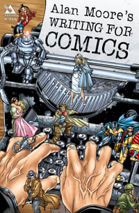 Alan Moore's Writing For Comics : Volume 1 - Alan Moore