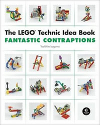 Fantastic Contraptions : Lego Technic Idea Book : Lego Technic Idea Book - Yoshihito Isogawa