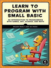 Learn To Program With Small Basic : An Introduction to Programming with Games, Art, Science, and Math - Majed Marji