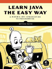 Learn Java the Easy Way : A Hands-On Introduction to Programming - Bryson Payne