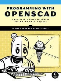 Programming with OpenSCAD : A Beginner's Guide to Coding 3D-Printable Objects - Marius Kintel