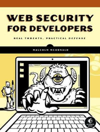 Web Security for Developers : Real Threats, Practical Defense - MCDONALD, MALCOLM