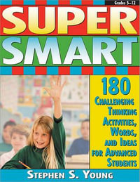 Super Smart : 180 Challenging Thinking Activities, Words, and Ideas for Advanced Students (Grades 4-10) - Stephen S. Young