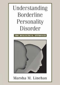 Understanding Borderline Personality Disorder : The Dialectical Approach : The Dialectical Approach - Marsha M. Linehan