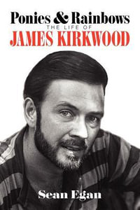 Ponies & Rainbows : The Life of James Kirkwood - Sean Egan