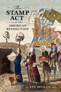 The Stamp Act and the American Revolution : Journal of the American Revolution Books - Ken Shumate